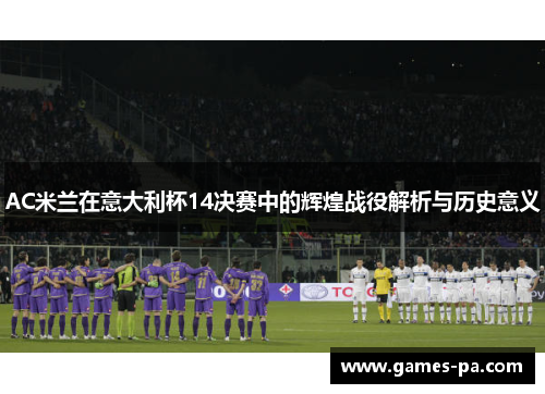 AC米兰在意大利杯14决赛中的辉煌战役解析与历史意义