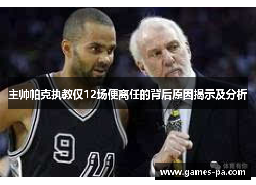 主帅帕克执教仅12场便离任的背后原因揭示及分析
