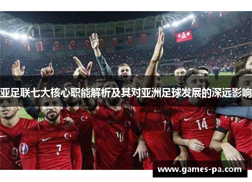 亚足联七大核心职能解析及其对亚洲足球发展的深远影响