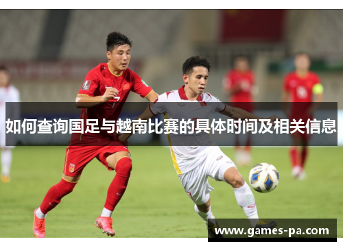 如何查询国足与越南比赛的具体时间及相关信息