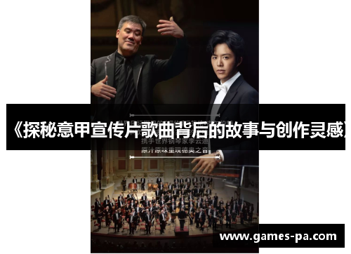 《探秘意甲宣传片歌曲背后的故事与创作灵感》