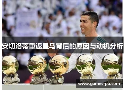 安切洛蒂重返皇马背后的原因与动机分析