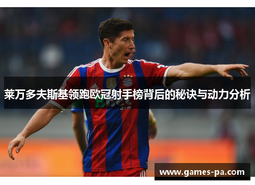 莱万多夫斯基领跑欧冠射手榜背后的秘诀与动力分析