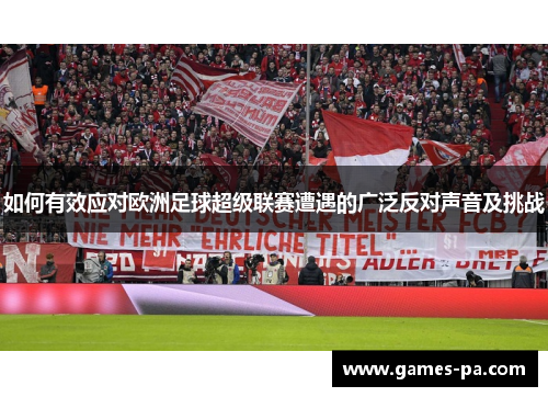 如何有效应对欧洲足球超级联赛遭遇的广泛反对声音及挑战