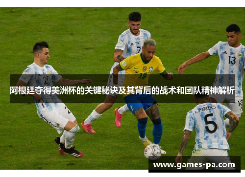 阿根廷夺得美洲杯的关键秘诀及其背后的战术和团队精神解析