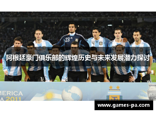 阿根廷豪门俱乐部的辉煌历史与未来发展潜力探讨