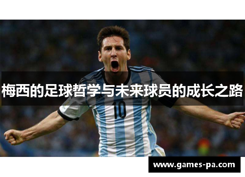 梅西的足球哲学与未来球员的成长之路