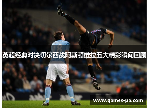 英超经典对决切尔西战阿斯顿维拉五大精彩瞬间回顾