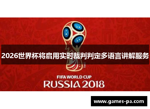 2026世界杯将启用实时裁判判定多语言讲解服务