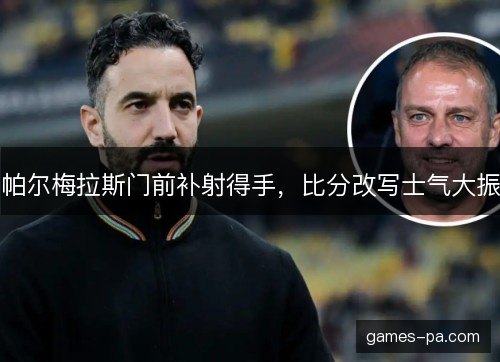 帕尔梅拉斯门前补射得手，比分改写士气大振